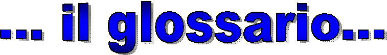 ... il glossario...